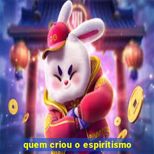 quem criou o espiritismo